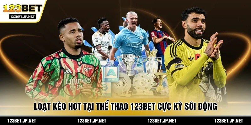 Loạt kèo hot tại thể thao 123BET cực kỳ sôi động